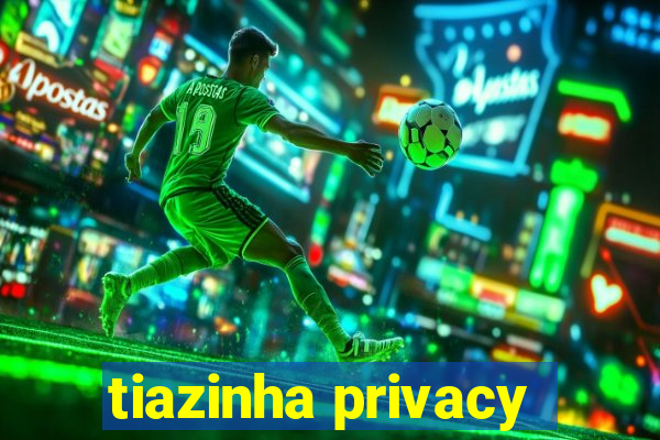 tiazinha privacy